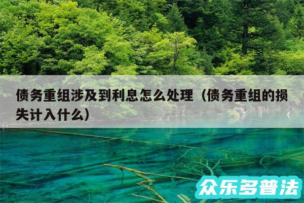 债务重组涉及到利息怎么处理以及债务重组的损失计入什么