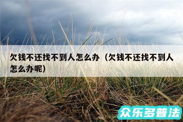 欠钱不还找不到人怎么办以及欠钱不还找不到人怎么办呢