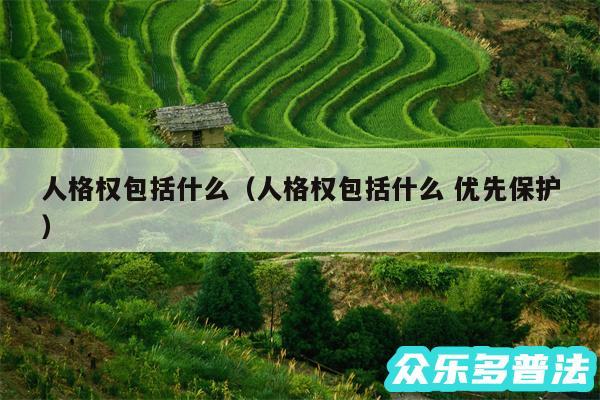 人格权包括什么以及人格权包括什么 优先保护