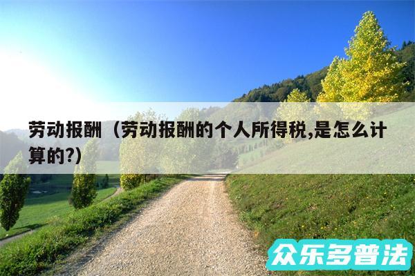 劳动报酬以及劳动报酬的个人所得税,是怎么计算的?