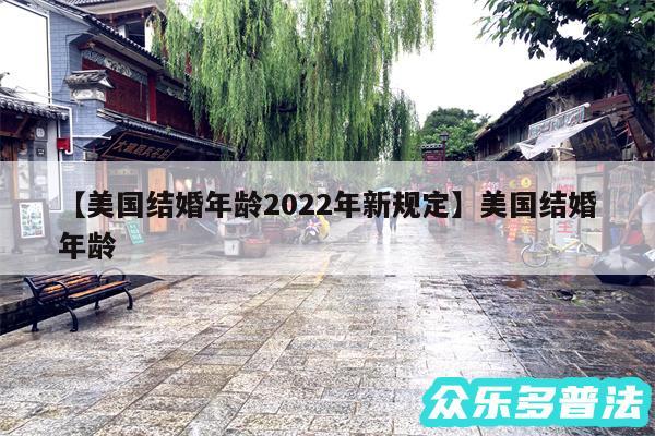 美国结婚年龄2024年新规定还有美国结婚年龄