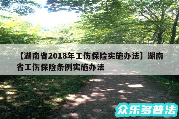 湖南省2018年工伤保险实施办法还有湖南省工伤保险条例实施办法
