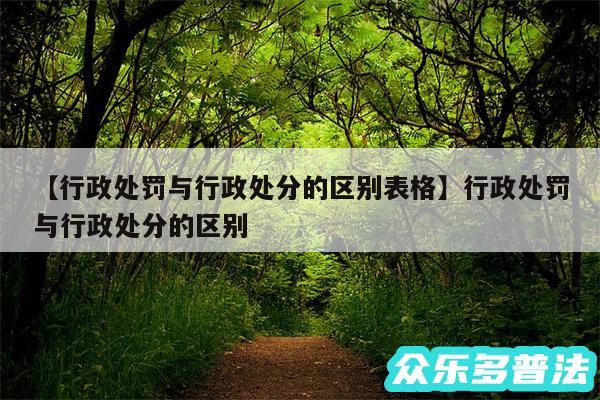 行政处罚与行政处分的区别表格还有行政处罚与行政处分的区别