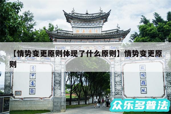 情势变更原则体现了什么原则还有情势变更原则