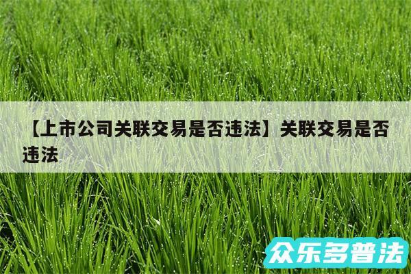 上市公司关联交易是否违法还有关联交易是否违法