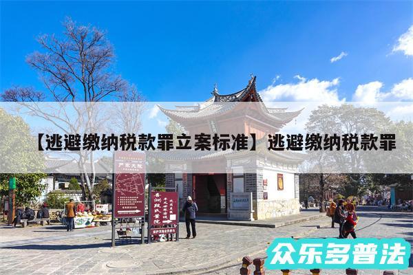逃避缴纳税款罪立案标准还有逃避缴纳税款罪