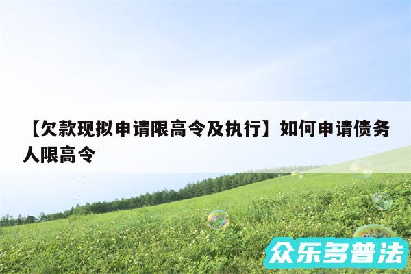 欠款现拟申请限高令及执行还有如何申请债务人限高令