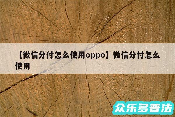 微信分付怎么使用oppo还有微信分付怎么使用