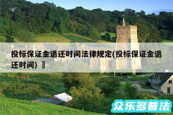 投标保证金退还时间法律规定(投标保证金退还时间) ✅
