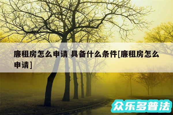 廉租房怎么申请 具备什么条件及廉租房怎么申请