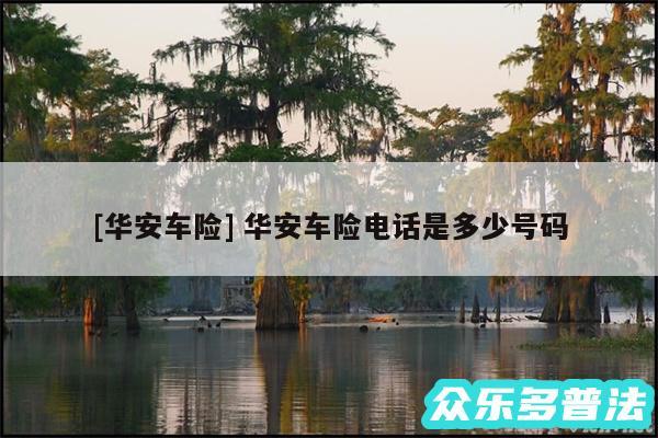 及华安车险 华安车险电话是多少号码