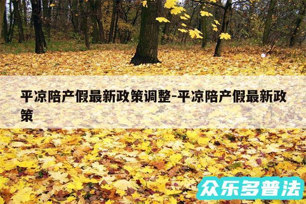 平凉陪产假最新政策调整-平凉陪产假最新政策