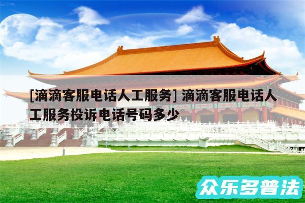 及滴滴客服电话人工服务 滴滴客服电话人工服务投诉电话号码多少