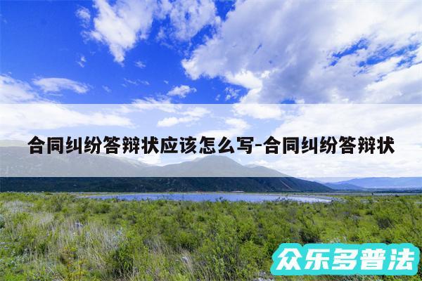 合同纠纷答辩状应该怎么写-合同纠纷答辩状