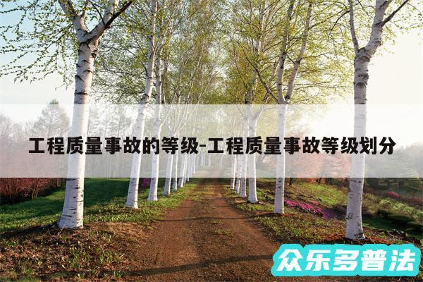 工程质量事故的等级-工程质量事故等级划分