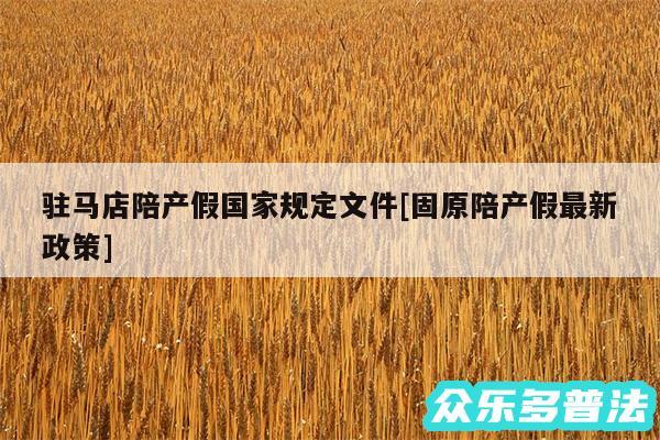 驻马店陪产假国家规定文件及固原陪产假最新政策