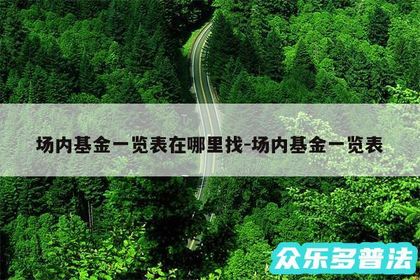 场内基金一览表在哪里找-场内基金一览表