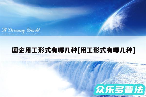 国企用工形式有哪几种及用工形式有哪几种