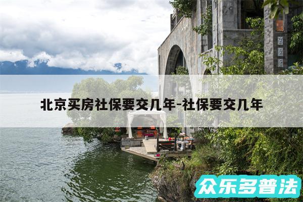 北京买房社保要交几年-社保要交几年