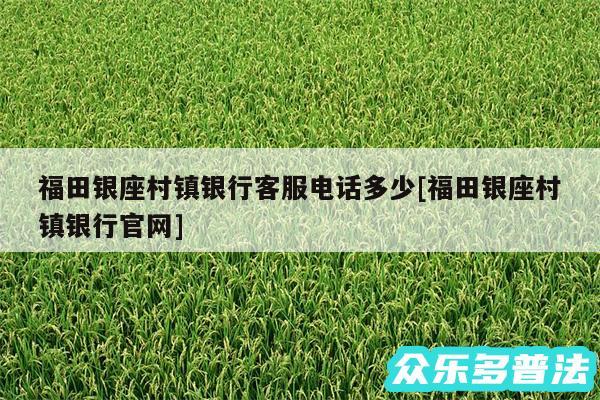 福田银座村镇银行客服电话多少及福田银座村镇银行官网