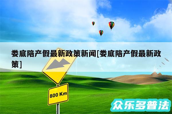 娄底陪产假最新政策新闻及娄底陪产假最新政策