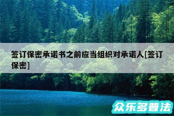 签订保密承诺书之前应当组织对承诺人及签订保密