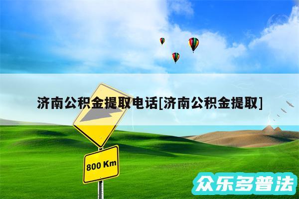 济南公积金提取电话及济南公积金提取