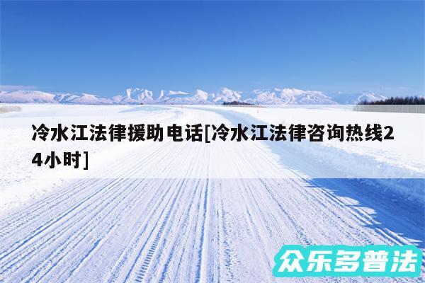 冷水江法律援助电话及冷水江法律咨询热线24小时