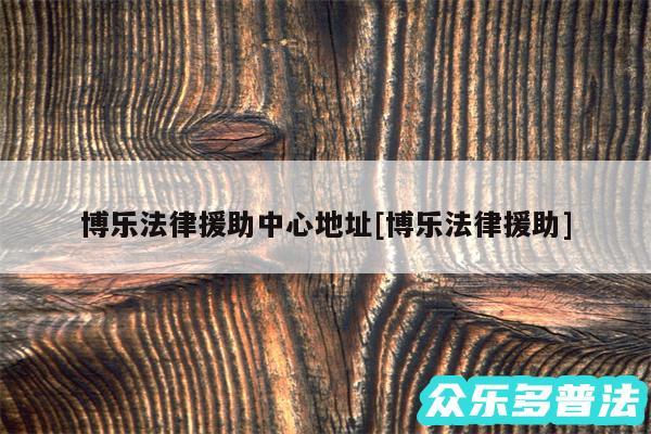 博乐法律援助中心地址及博乐法律援助