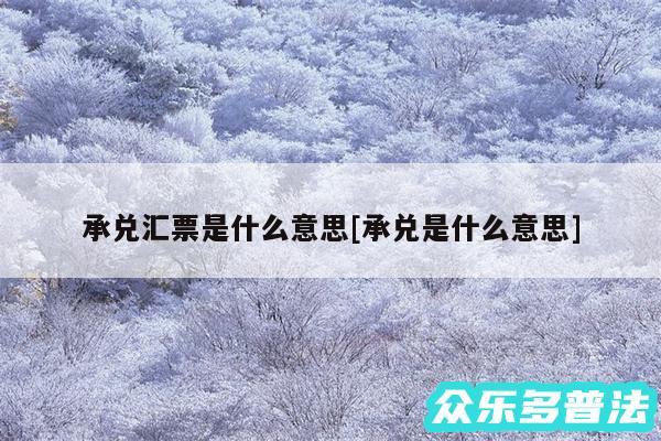 承兑汇票是什么意思及承兑是什么意思