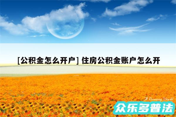 及公积金怎么开户 住房公积金账户怎么开