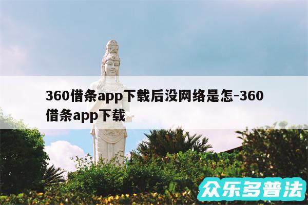 360借条app下载后没网络是怎-360借条app下载