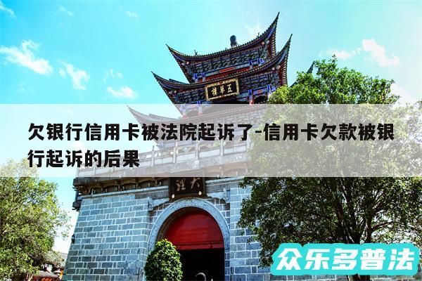 欠银行信用卡被法院起诉了-信用卡欠款被银行起诉的后果