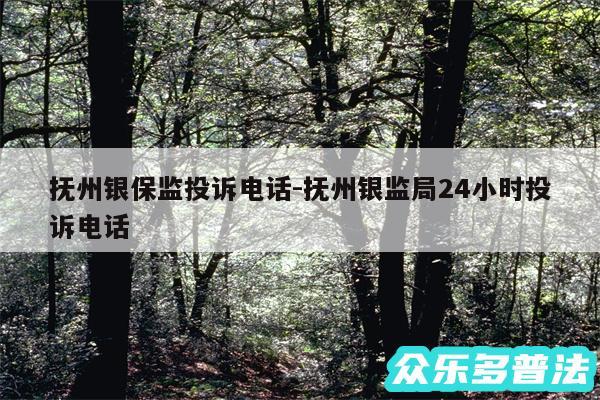 抚州银保监投诉电话-抚州银监局24小时投诉电话