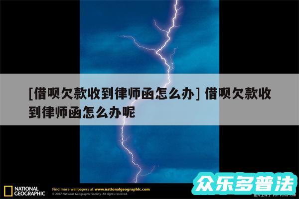 及借呗欠款收到律师函怎么办 借呗欠款收到律师函怎么办呢