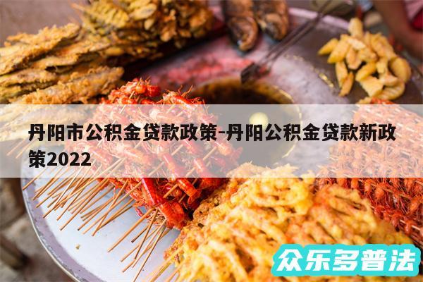 丹阳市公积金贷款政策-丹阳公积金贷款新政策2024