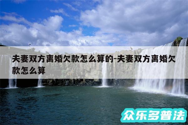 夫妻双方离婚欠款怎么算的-夫妻双方离婚欠款怎么算
