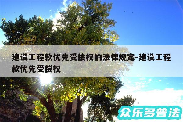 建设工程款优先受偿权的法律规定-建设工程款优先受偿权
