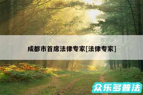 成都市首席法律专家及法律专家