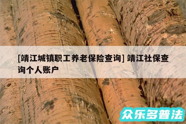 及靖江城镇职工养老保险查询 靖江社保查询个人账户