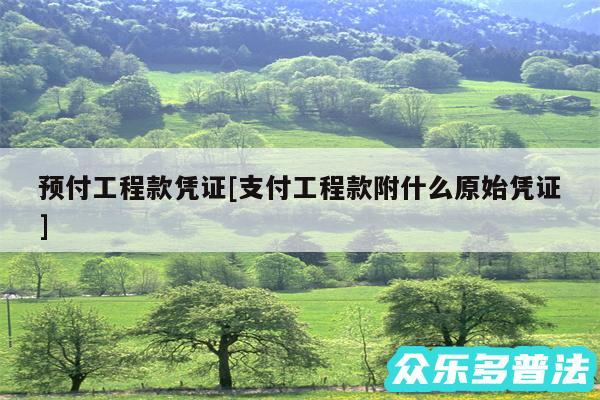 预付工程款凭证及支付工程款附什么原始凭证