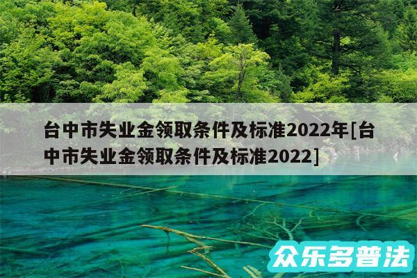 台中市失业金领取条件及标准2024年及台中市失业金领取条件及标准2024