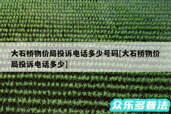 大石桥物价局投诉电话多少号码及大石桥物价局投诉电话多少