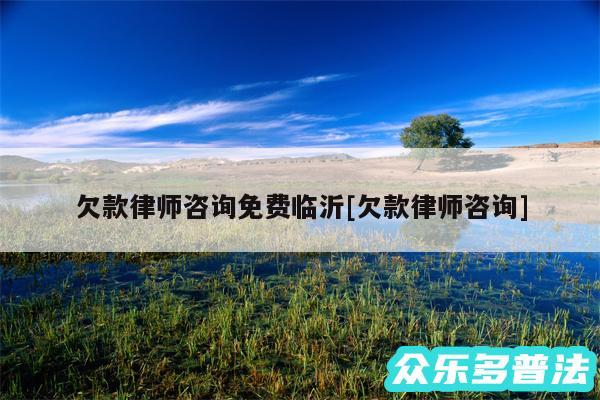 欠款律师咨询免费临沂及欠款律师咨询