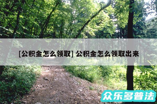 及公积金怎么领取 公积金怎么领取出来