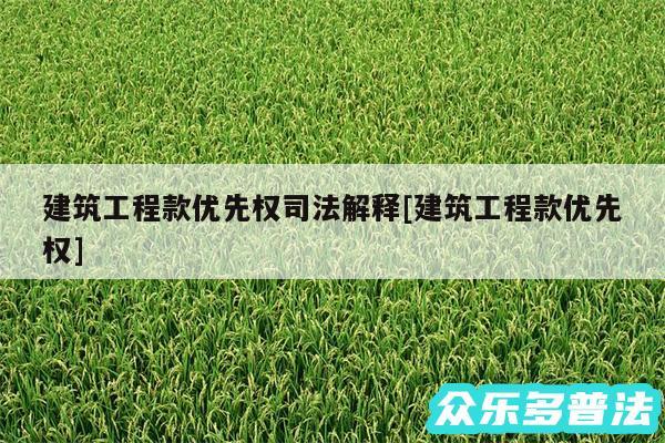 建筑工程款优先权司法解释及建筑工程款优先权
