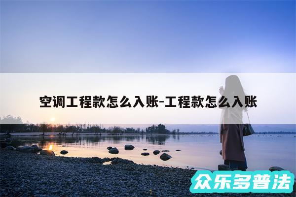 空调工程款怎么入账-工程款怎么入账