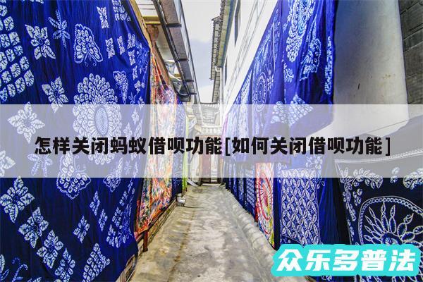 怎样关闭蚂蚁借呗功能及如何关闭借呗功能