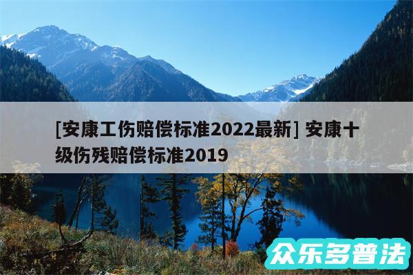 及安康工伤赔偿标准2024最新 安康十级伤残赔偿标准2019