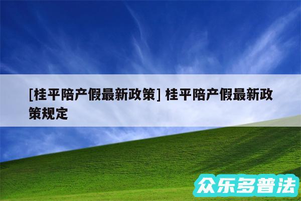 及桂平陪产假最新政策 桂平陪产假最新政策规定